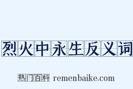 烈火中永生反义词是什么意思的图片